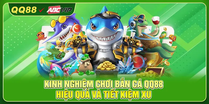 Kinh nghiệm chơi bắn cá QQ88 hiệu quả và tiết kiệm xu